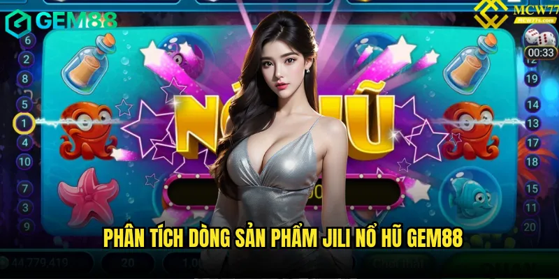 Review Chi Tiết JILI Nổ Hũ gem88 Năm 2025 Cập Nhật Mới Nhất 2 Phân tích dòng sản phẩm JILI nổ hũ gem88