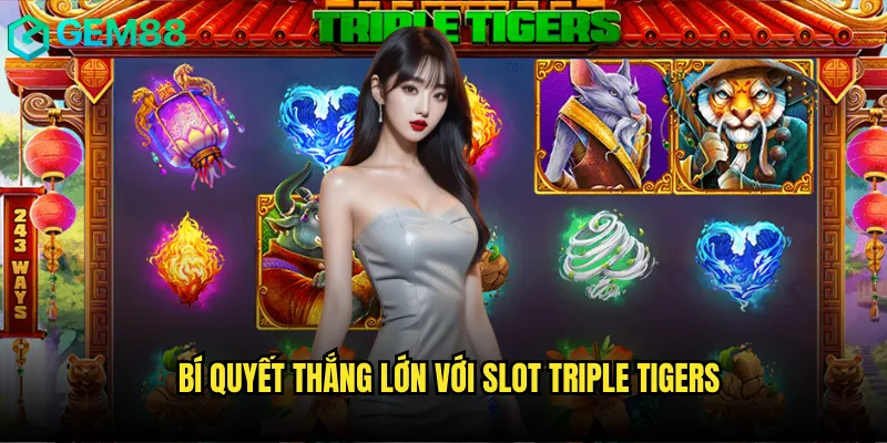 Slot Triple Tigers tại gem88 săn hổ giành jackpot siêu khủng 3 Bí quyết thắng lớn với Slot Triple Tigers