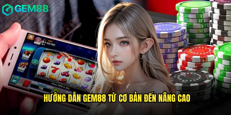 Cẩm Nang Hướng Dẫn gem88 Toàn Diện Cho Người Mới 2 Hướng dẫn gem88 từ cơ bản đến nâng cao