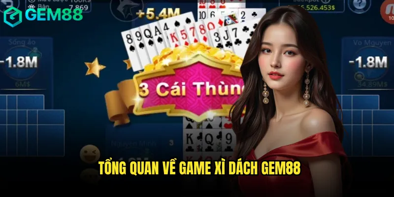 Hướng Dẫn Xì Dách gem88 Chi Tiết Từ Cơ Bản Đến Nâng Cao 2 Tổng quan về game Xì dách gem88