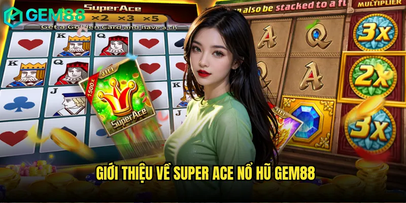 Chinh Phục Super Ace Nổ Hũ gem88 Với Tỷ Lệ Thắng Khủng 2 Giới thiệu về Super ace nổ hũ gem88